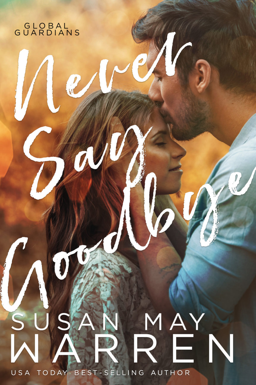 Never Say Goodbye (Global Guardians 2) by Susan May Warren