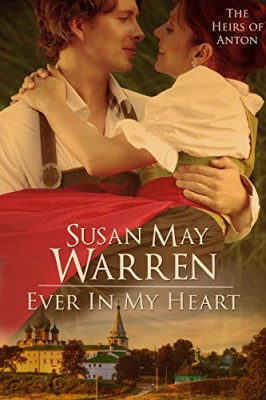 Ever in My Heart: Inspirational Romantic Adventure set in 1917 Russia (The Heirs of Anton #4)